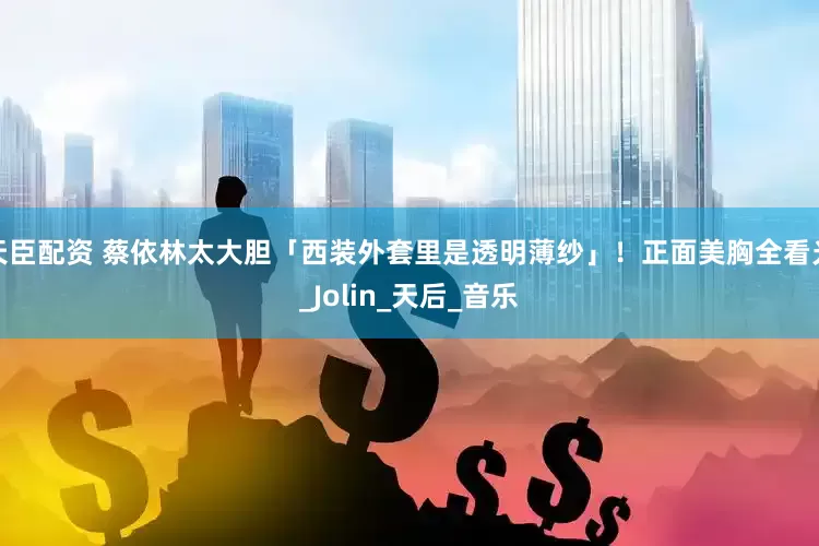 天臣配资 蔡依林太大胆「西装外套里是透明薄纱」！　正面美胸全看光_Jolin_天后_音乐